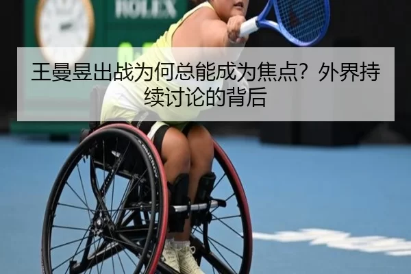 王曼昱出战为何总能成为焦点？外界持续讨论的背后
